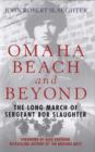 Omaha Beach and Beyond : The Long March of Sergeant Bob Slaughter - Book