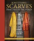 Knitting Scarves from Around the World : 23 Patterns in a Variety of Styles and Techniques - Book