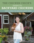 The Chicken Chick's Guide to Backyard Chickens : Simple Steps for Healthy, Happy Hens - Book