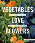 Vegetables Love Flowers : Companion Planting for Beauty and Bounty - Book