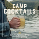 Camp Cocktails : Easy, Fun, and Delicious Drinks for the Great Outdoors - Book