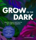 Grow in the Dark : How to Choose and Care for Low-Light Houseplants - eBook