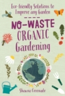 No-Waste Organic Gardening : Eco-friendly Solutions to Improve any Garden - eBook