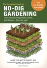 The Complete Guide to No-Dig Gardening : Grow beautiful vegetables, herbs, and flowers - the easy way! Layer Your Way to Healthy Soil-Eliminate tilling and digging-Build a productive garden naturally- - Book