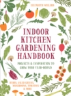 Indoor Kitchen Gardening Handbook : Projects & Inspiration to Grow Food Year-Round - Herbs, Salad Greens, Mushrooms, Tomatoes & More - eBook