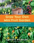 Grow Your Own Mini Fruit Garden : Planting and Tending Small Fruit Trees and Berries in Gardens and Containers - eBook