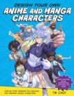 Design Your Own Anime and Manga Characters : Step-by-Step Lessons for Creating and Drawing Unique Characters - Learn Anatomy, Poses, Expressions, Costumes, and More - eBook