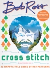 Bob Ross Cross Stitch : 12 Happy Little Cross Stitch Patterns - Includes: Embroidery Hoop, Floss, Fabric and Instruction Book with 12 Patterns! - Book