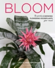 Bloom : The secrets of growing flowering houseplants year-round - Book