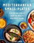 Mediterranean Small Plates : Boards, Platters, and Spreads from the World's Healthiest Cuisine - Book