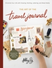 The Art of the Travel Journal : Chronicle Your Life with Drawing, Painting, Lettering, and Mixed Media - Document Your Adventures, Wherever They Take You - Book