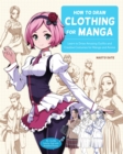 How to Draw Clothing for Manga : Learn to Draw Amazing Outfits and Creative Costumes for Manga and Anime - 35+ Outfits Side by Side with Modeled Photos - Book