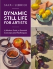 Dynamic Still Life for Artists : A Modern Guide to Essential Concepts and Techniques Volume 7 - Book