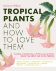 Tropical Plants and How to Love Them : Building a Relationship with Heat-Loving Plants When You Don't Live in the Tropics - Angel's Trumpets - Lemongrass - Elephant Ears - Red Bananas - Fiddle Leaf Fi - Book