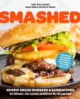 Smashed : 60 Epic Smash Burgers and Sandwiches for Dinner, for Lunch, and Even for Breakfast-For Your Outdoor Griddle, Grill, or Skillet - eBook
