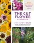 The Cut Flower Handbook : Select, Plant, Grow, and Harvest Gorgeous Blooms - Book