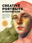 Creative Portraits in Watercolor : Learn to Paint Faces and Characters with Beginner-Friendly Lessons - Explore Watercolor, Ink, Gouache, and More - Book