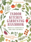 Indoor Kitchen Gardening Handbook : Projects & Inspiration to Grow Food Year-Round - Herbs, Salad Greens, Mushrooms, Tomatoes & More - Book