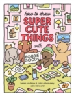 How to Draw Super Cute Things with Bobbie Goods : Learn to draw & color absolutely adorable art! - eBook