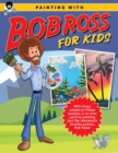 Painting with Bob Ross for Kids : With these simple-to-follow lessons, in no time you'll be painting just like television's favorite painter, Bob Ross! - Book