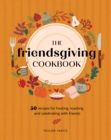 The Friendsgiving Cookbook : 50 Recipes for Hosting, Roasting, and Celebrating with Friends - Book