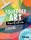 Squeegee Art Revolution : Scrape your way to amazing abstract art - Book