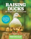 Raising Ducks for Beginners and Beyond : The Guide to Breeds, Ponds, Nutrition, and All Things Duck - eBook