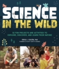 Science in the Wild : 52 Fun Projects and Activities to Explore, Discover, and Learn from Nature - Book