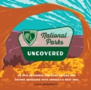 National Parks Uncovered : An Epic Resource for Park Lovers and Anyone Obsessed with America’s Best Idea - Book
