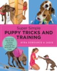 Super Simple Puppy Tricks and Training : Fun and Easy Step-by-Step Activities to Engage, Challenge, and Bond with Your Puppy - Book