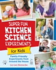 Super Fun Kitchen Science Experiments for Kids : 52 Family Friendly Experiments from Around the House - Book