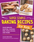 Super Simple Baking Recipes for Kids : Make Breads, Muffins, Cookies, Pies, Pizza Dough, and More! - Book