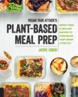 Vegan Yack Attack's Plant-Based Meal Prep : Weekly Meal Plans and Recipes to Streamline Your Vegan Lifestyle - Book