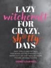 Lazy Witchcraft for Crazy, Sh*tty Days : Easy Spells and Rituals for When You’re Stressed Out, Wiped Out, or Just Have No More Spoons to Give - Book