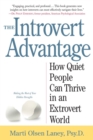 The Introvert Advantage : How Quiet People Can Thrive in an Extrovert World - Book