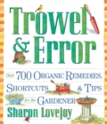 Trowel and Error : Over 700 Organic Remedies, Shortcuts, and Tips for the Gardener - Book