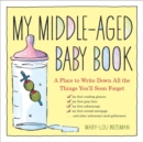 My Middle-Aged Baby Book : A Place to Write Down All the Things You'll Soon Forget - Book