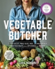 The Vegetable Butcher : How to Select, Prep, Slice, Dice, and Masterfully Cook Vegetables from Artichokes to Zucchini - Book