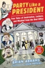 Party Like a President : True Tales of Inebriation, Lechery, and Mischief From the Oval Office - Book