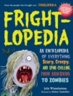 Frightlopedia : An Encyclopedia of Everything Scary, Creepy, and Spine-Chilling, from Arachnids to Zombies - Book
