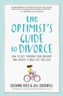 The Optimist's Guide to Divorce : How to Get Through Your Breakup and Create a New Life You Love - Book