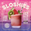 Sloshies : 102 Boozy Cocktails Straight from the Freezer - Book