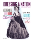 Hoopskirts, Union Blues, and Confederate Grays : Civil War Fashions from 1861 to 1865 - eBook
