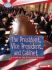 The President, Vice President, and Cabinet : A Look at the Executive Branch - eBook