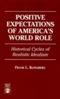 Positive Expectations of America's World Role : Historical Cycles of Realistic Idealism - Book