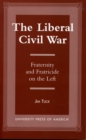 The Liberal Civil War : Fraternity and Fratricide on the Left - Book