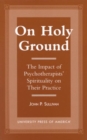 On Holy Ground : The Impact of Psychotherapists' Spirituality on Their Practice - Book