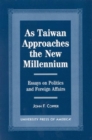 As Taiwan Approaches the New Millennium : Essays on Politics and Foreign Affairs - Book