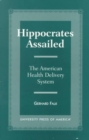 Hippocrates Assailed : The American Health Delivery System - Book