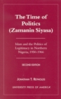 The Time of Politics (Zamanin Siyasa) : Islam and the Politics of Legitimacy in Northern Nigeria (1950-1966) - Book